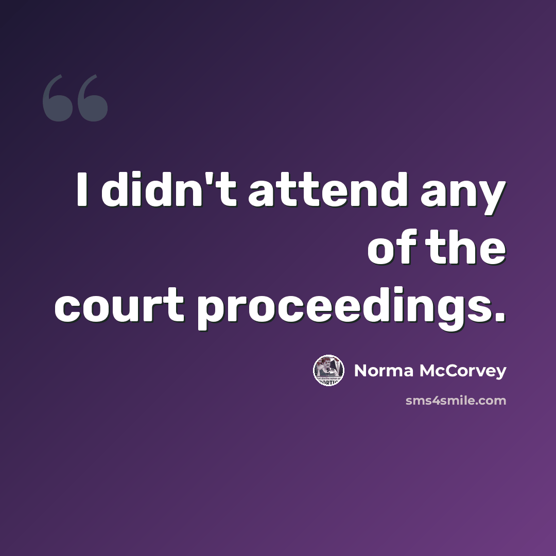 “I didn't attend any of the court proceedings.” quote by Norma McCorvey