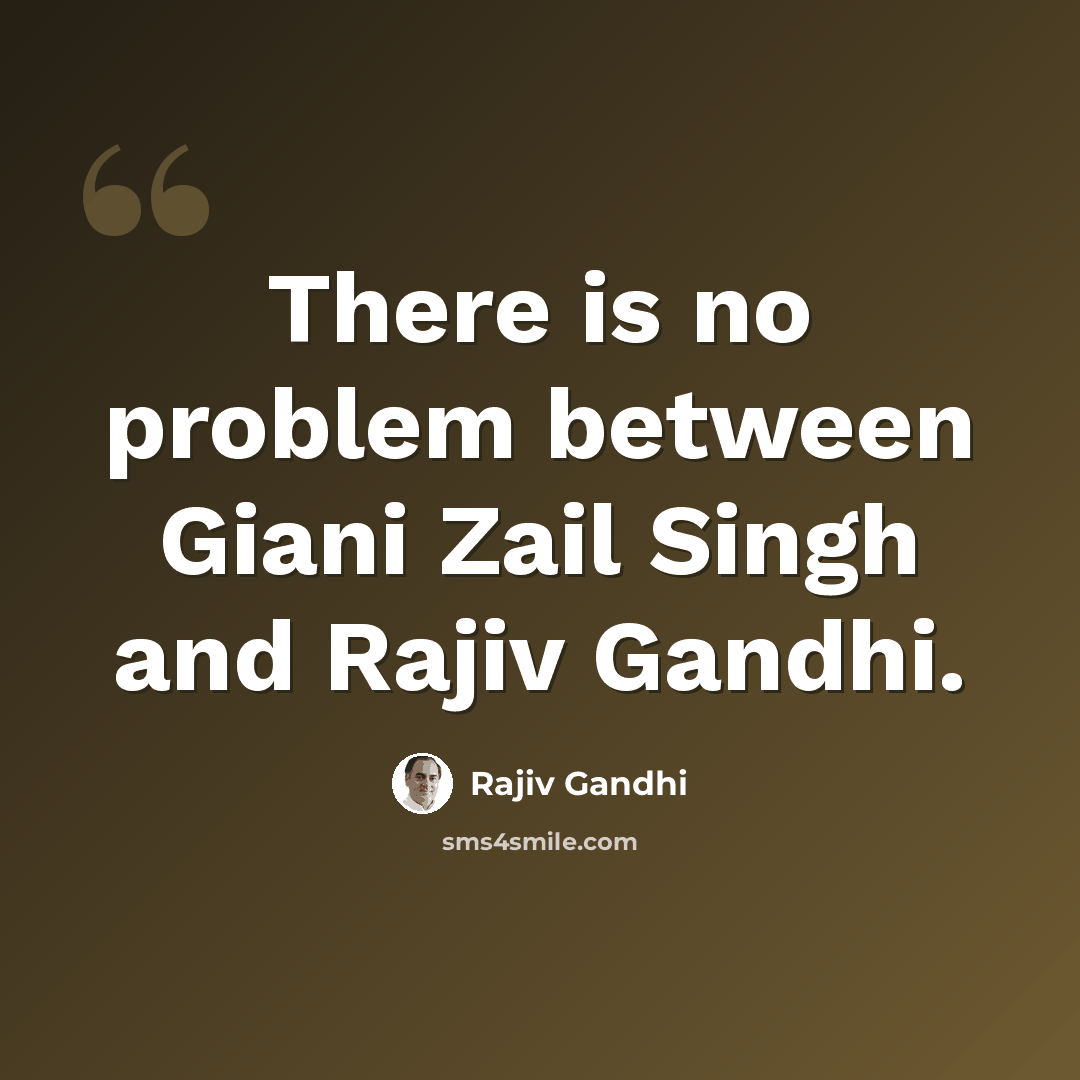 “There is no problem between Giani Zail Singh and Rajiv Gandhi.” quote by Rajiv Gandhi