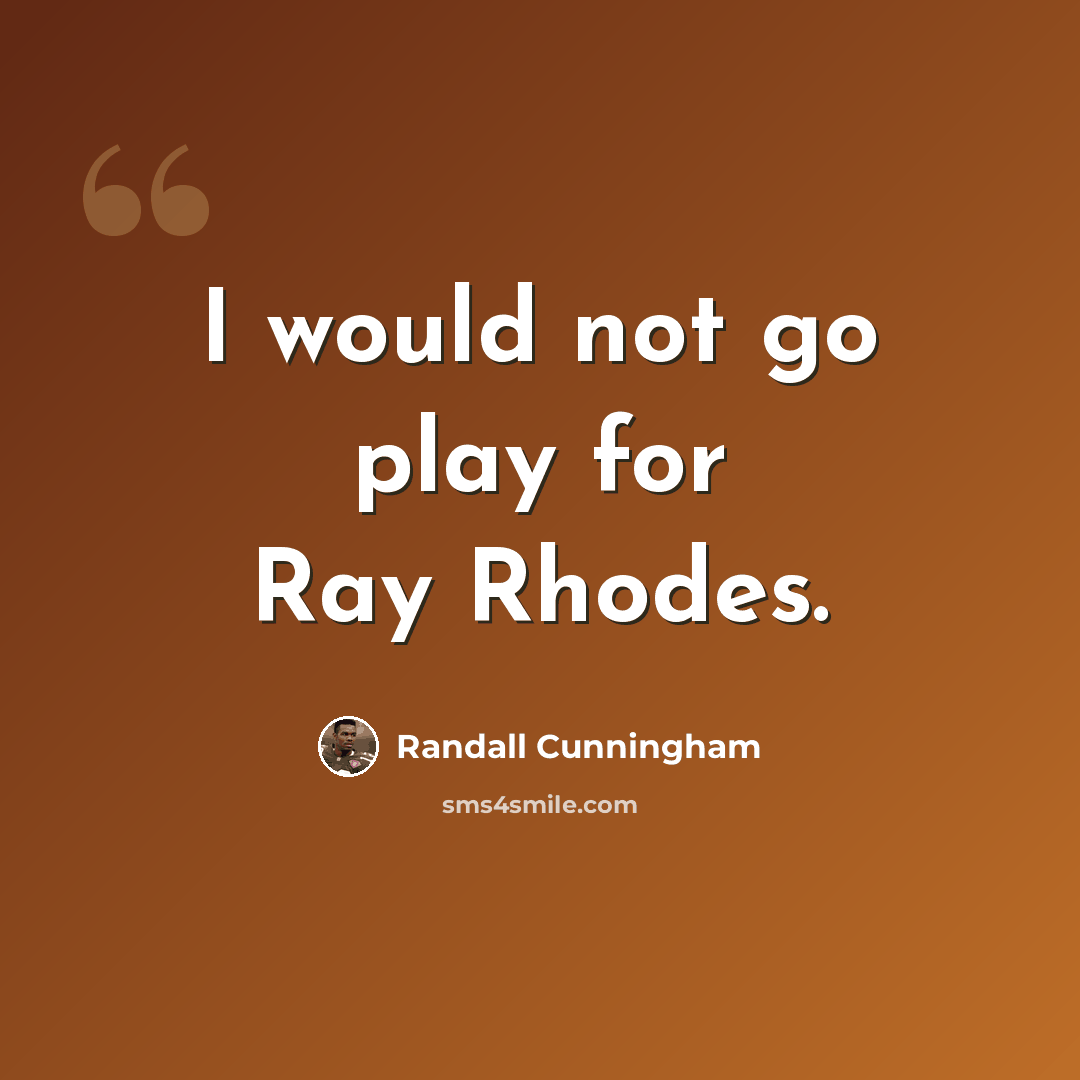 “I would not go play for Ray Rhodes.” quote by Randall Cunningham