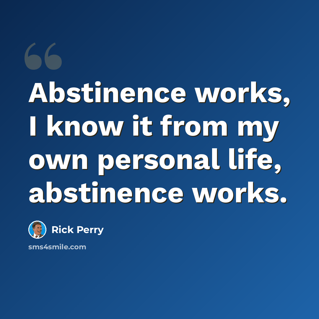 “Abstinence works, I know it from my own personal life, abstinence works.” quote by Rick Perry