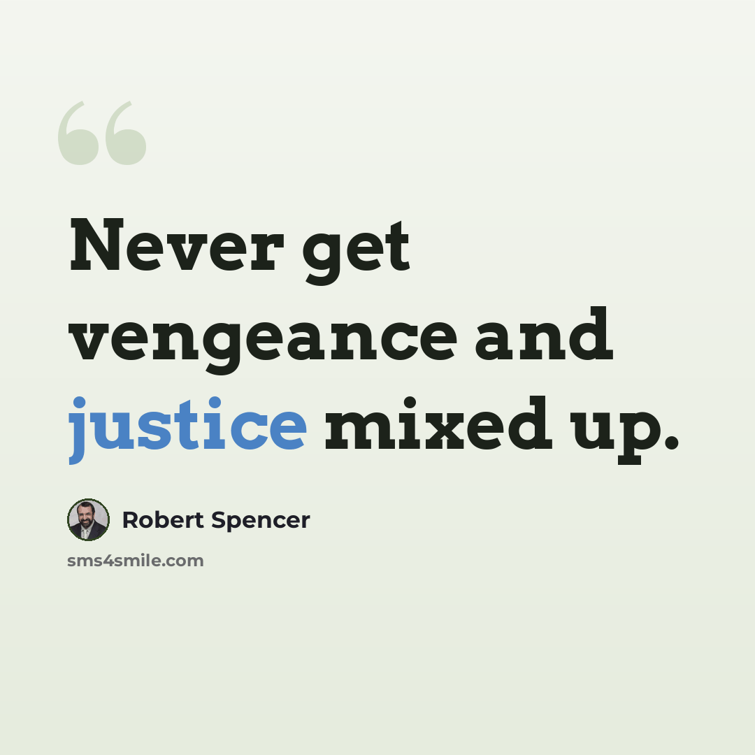 “Never get vengeance and justice mixed up.” quote by Robert Spencer