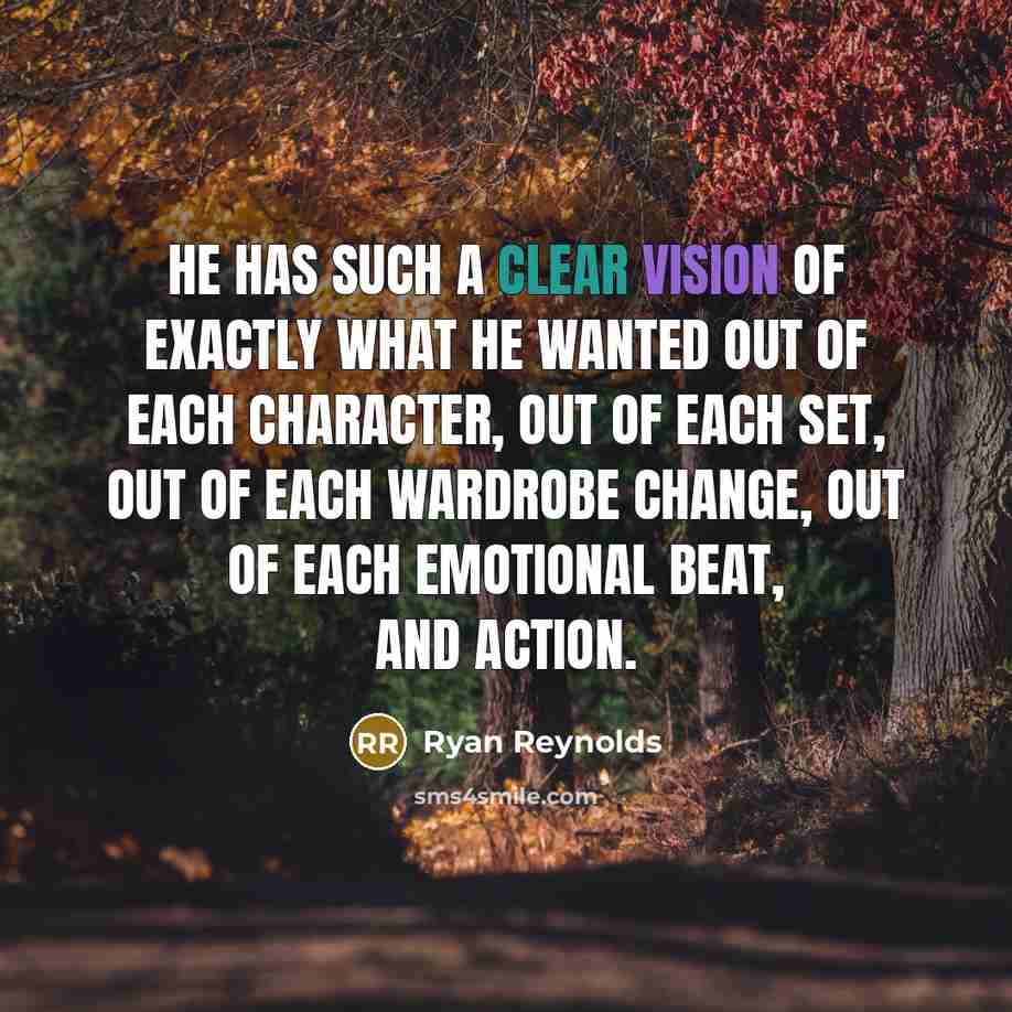 “He has such a clear vision of exactly what he wanted out of each character, out of each set, out of each wardrobe change, out of each emotional beat, and action.” quote by Ryan Reynolds