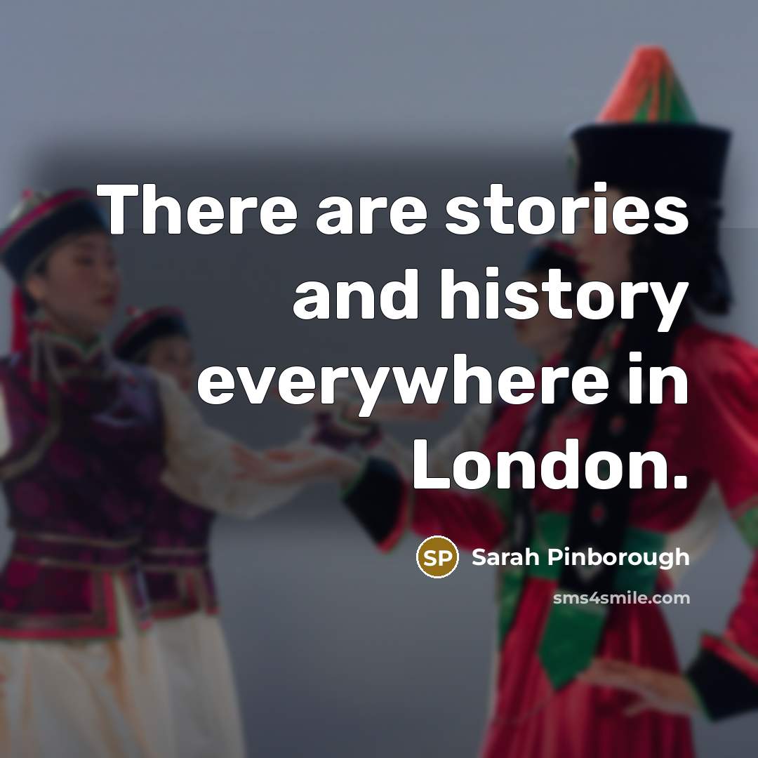 “There are stories and history everywhere in London.” quote by Sarah Pinborough