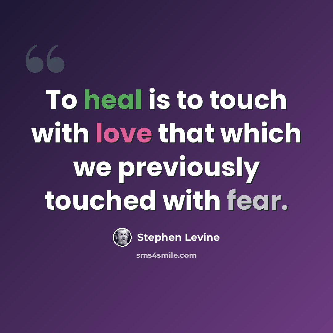 “To heal is to touch with love that which we previously touched with fear.” quote by Stephen Levine