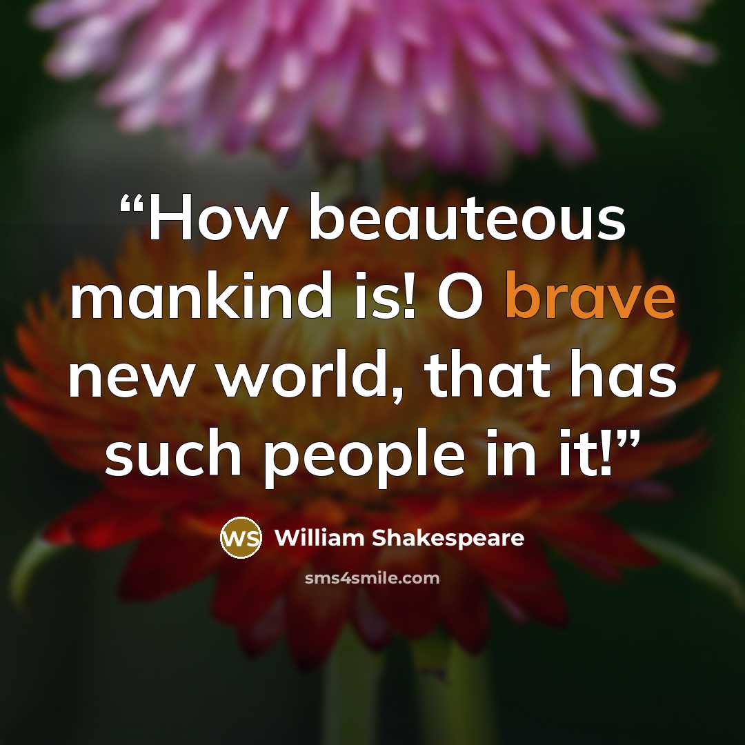 “How beauteous mankind is! O brave new world, that has such people in it!” quote by William Shakespeare