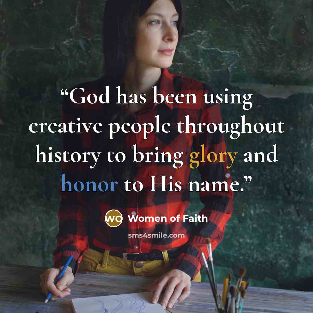“God has been using creative people throughout history to bring glory and honor to His name.” quote by Women of Faith