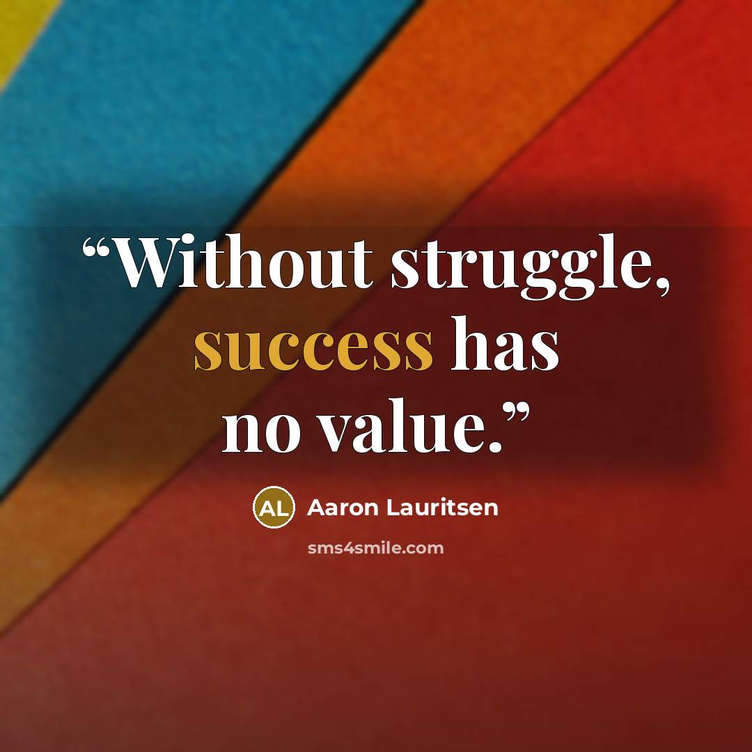 “Without struggle, success has no value.” quote by Aaron Lauritsen
