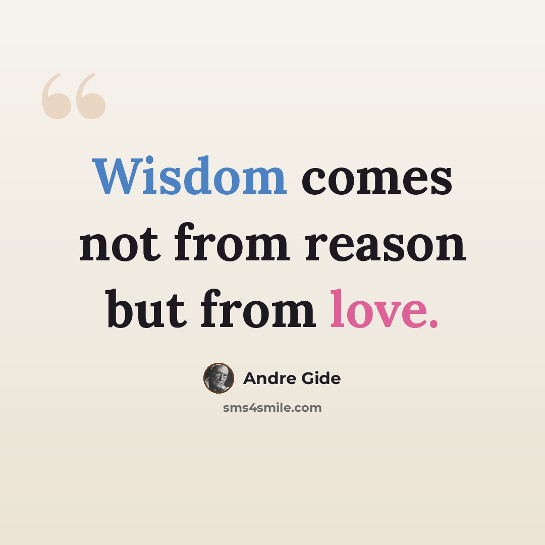 “Wisdom comes not from reason but from love.” quote by Andre Gide