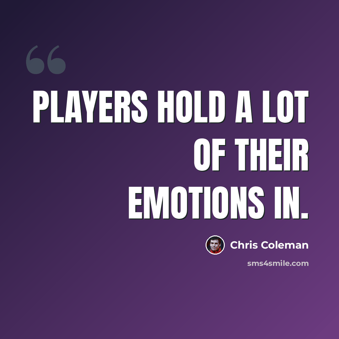 “Players hold a lot of their emotions in.” quote by Chris Coleman