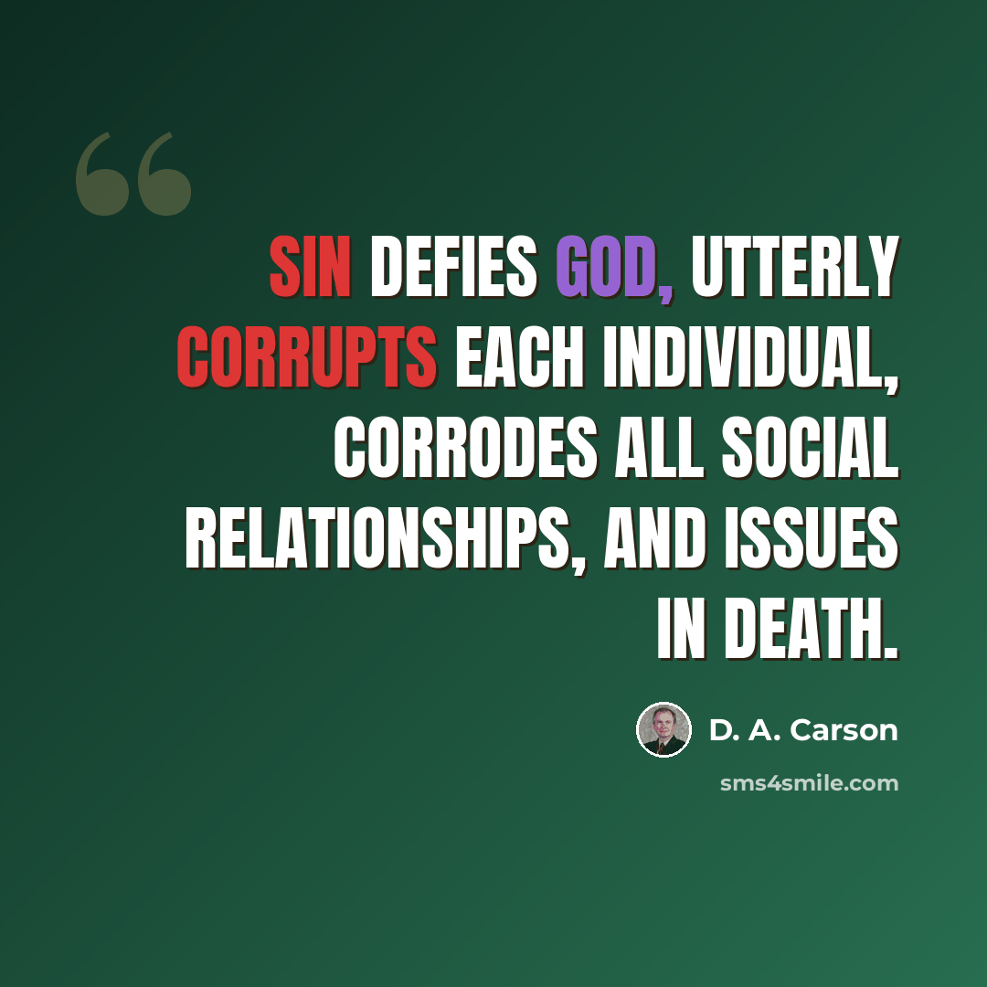 “Sin defies God, utterly corrupts each individual, corrodes all social relationships, and issues in death.” quote by D. A. Carson
