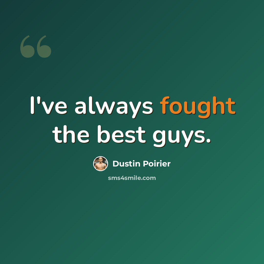 “I've always fought the best guys.” quote by Dustin Poirier
