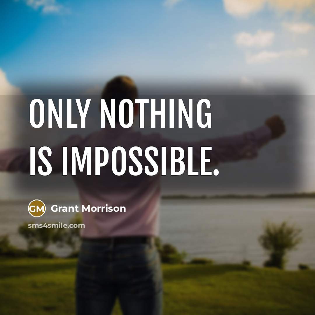 “Only nothing is impossible.” quote by Grant Morrison