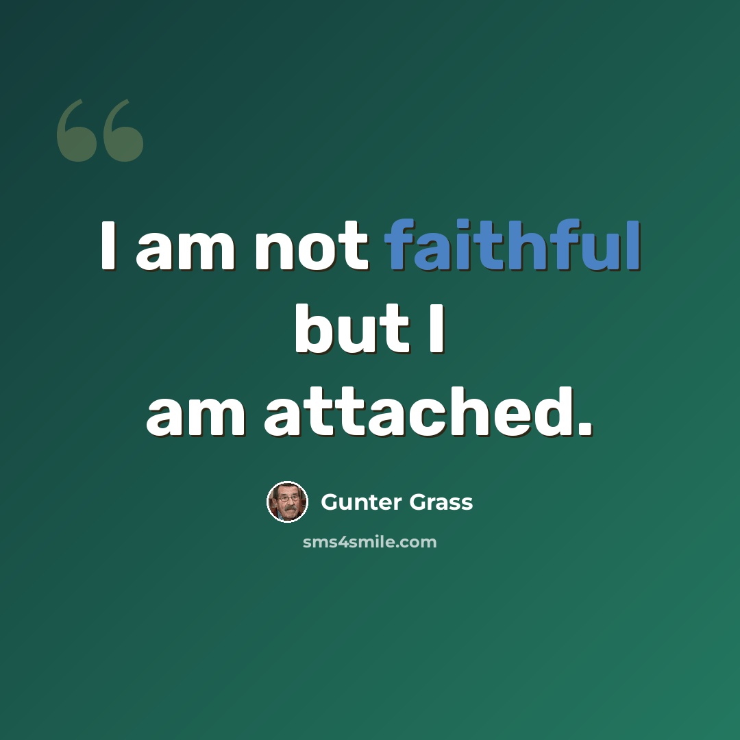 “I am not faithful but I am attached.” quote by Gunter Grass