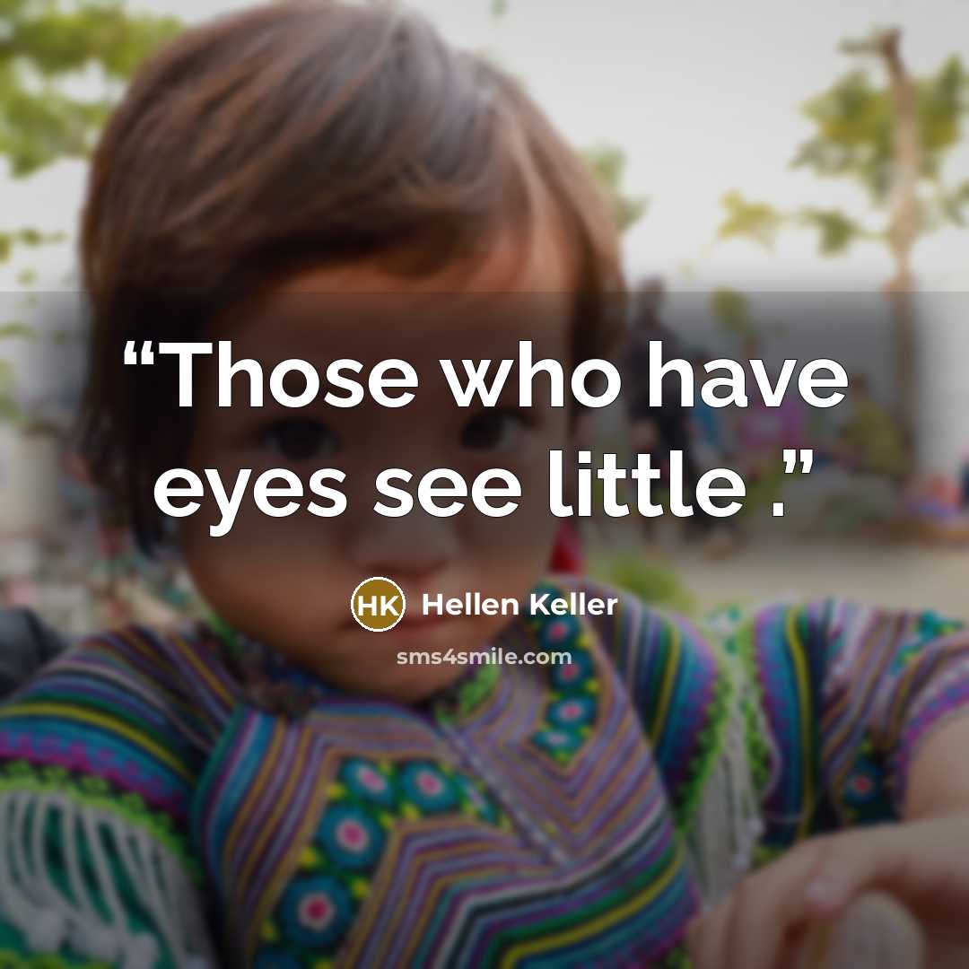 “Those who have eyes see little .” quote by Hellen Keller