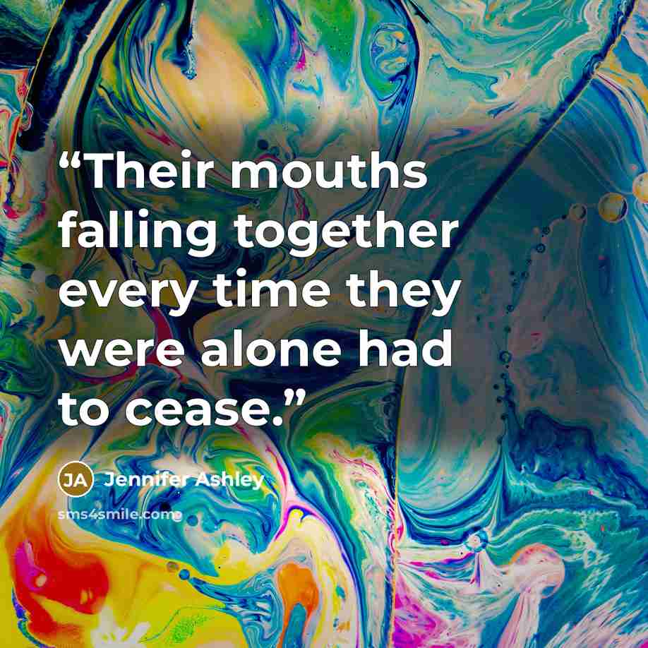 “Their mouths falling together every time they were alone had to cease.” quote by Jennifer Ashley