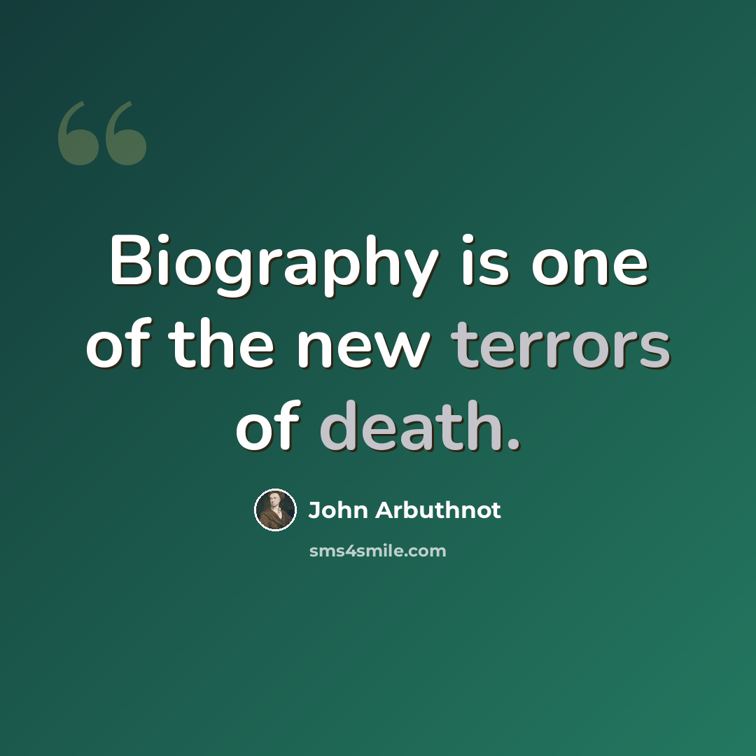 “Biography is one of the new terrors of death.” quote by John Arbuthnot