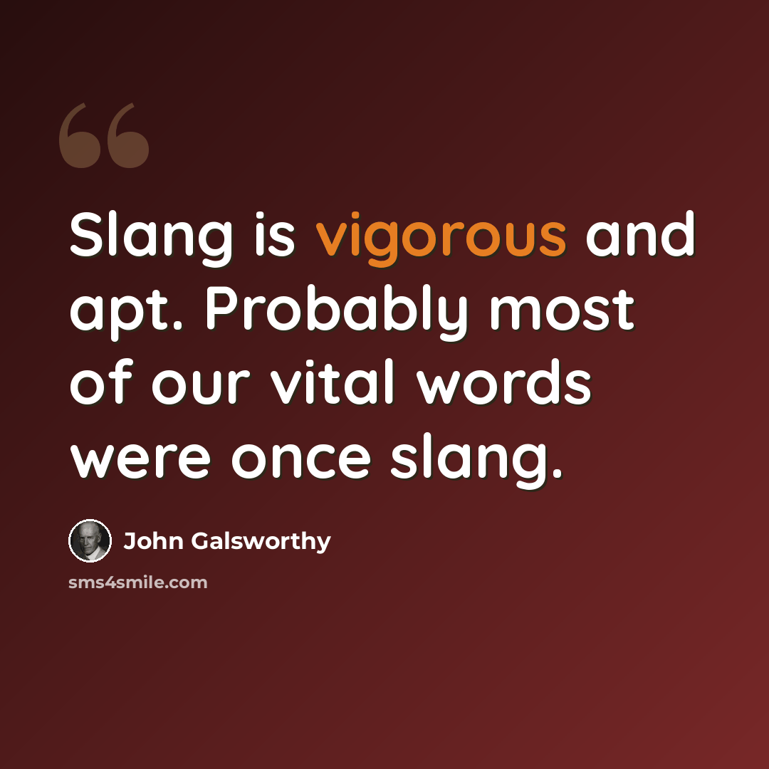 “Slang is vigorous and apt. Probably most of our vital words were once slang.” quote by John Galsworthy