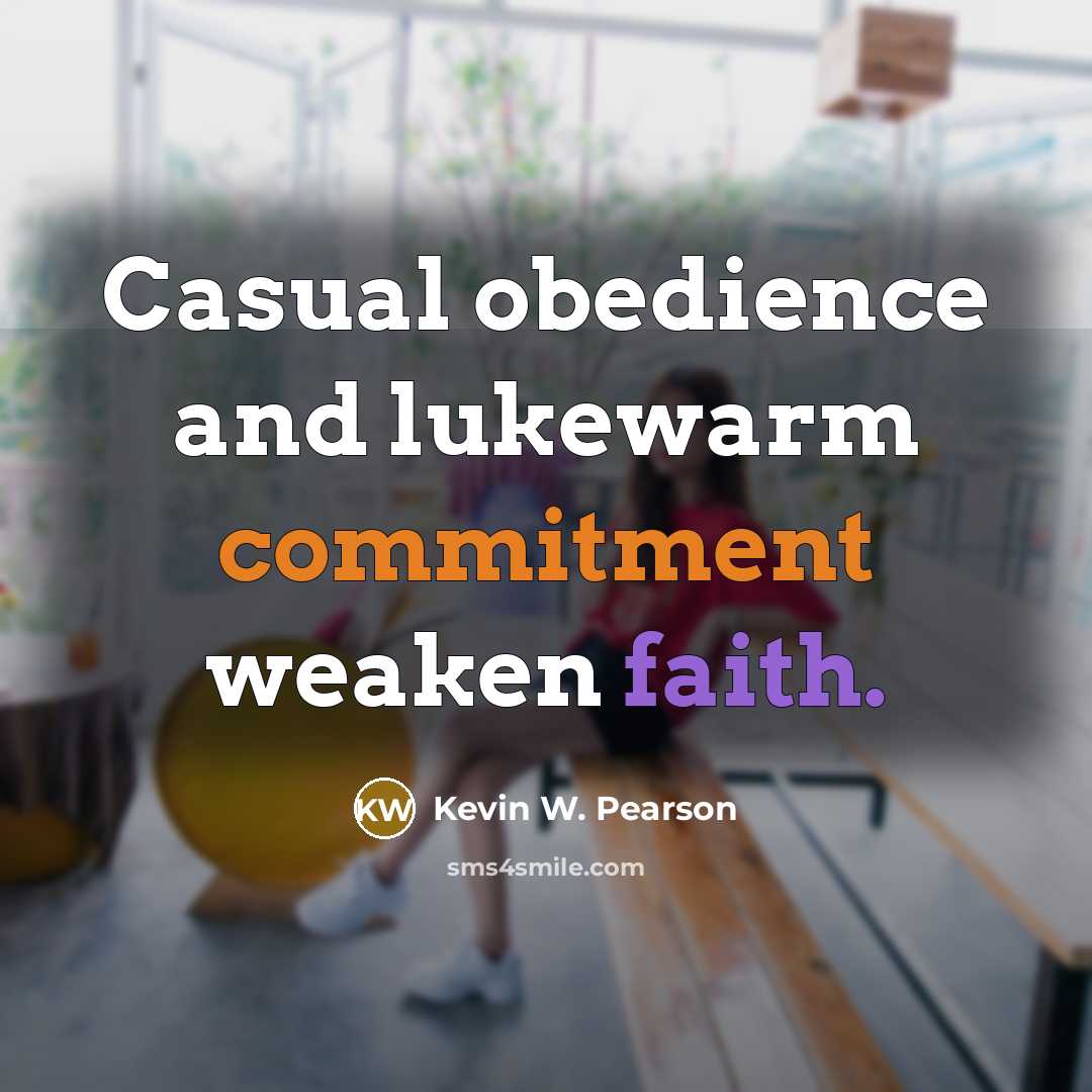 “Casual obedience and lukewarm commitment weaken faith.” quote by Kevin W. Pearson