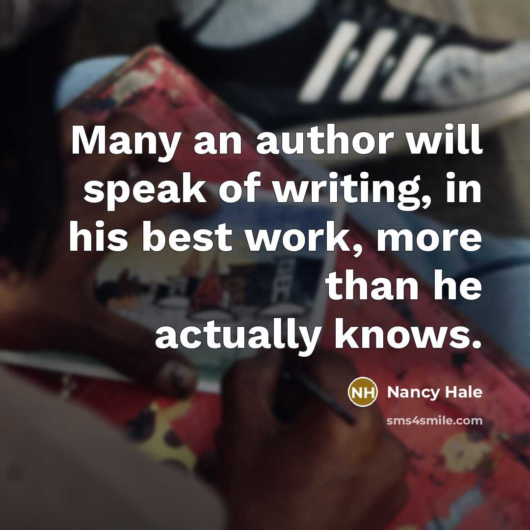 “Many an author will speak of writing, in his best work, more than he actually knows.” quote by Nancy Hale