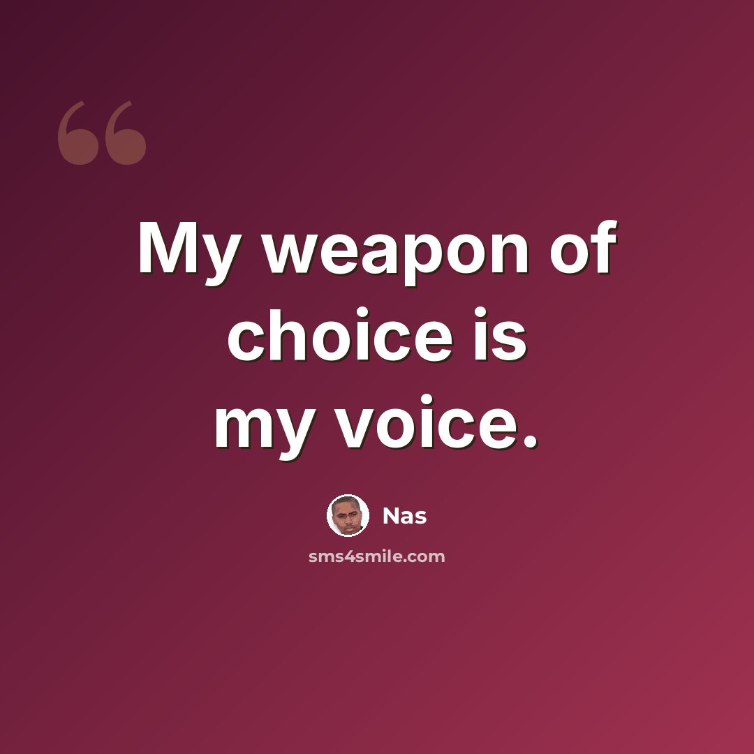 “My weapon of choice is my voice.” quote by Nas