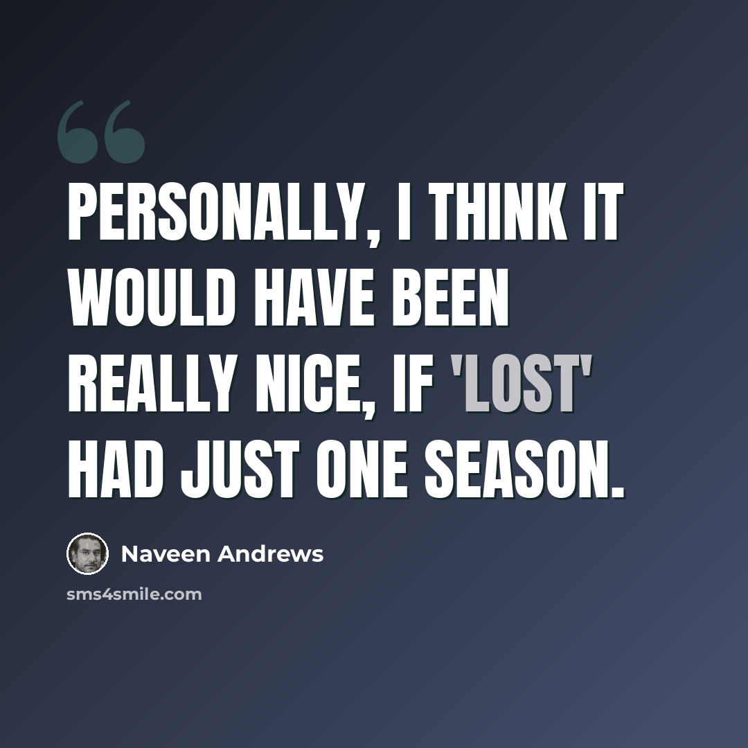 “Personally, I think it would have been really nice, if 'Lost' had just one season.” quote by Naveen Andrews