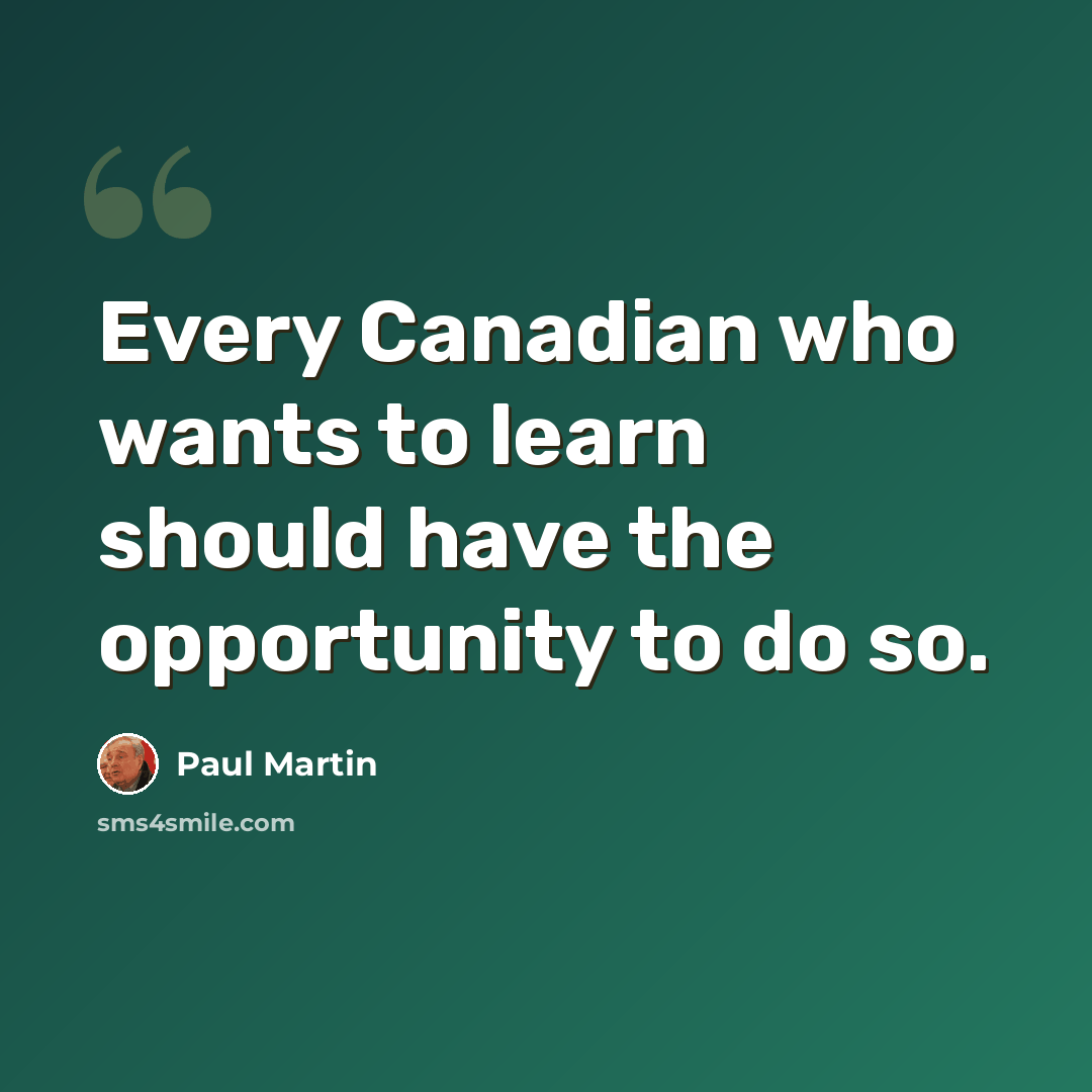 “Every Canadian who wants to learn should have the opportunity to do so.” quote by Paul Martin