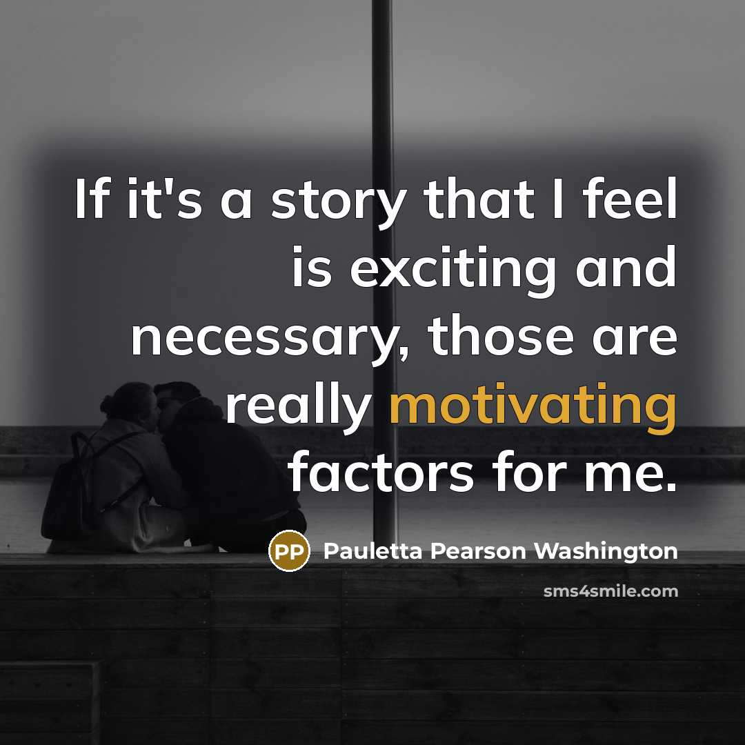 “If it's a story that I feel is exciting and necessary, those are really motivating factors for me.” quote by Pauletta Pearson Washington