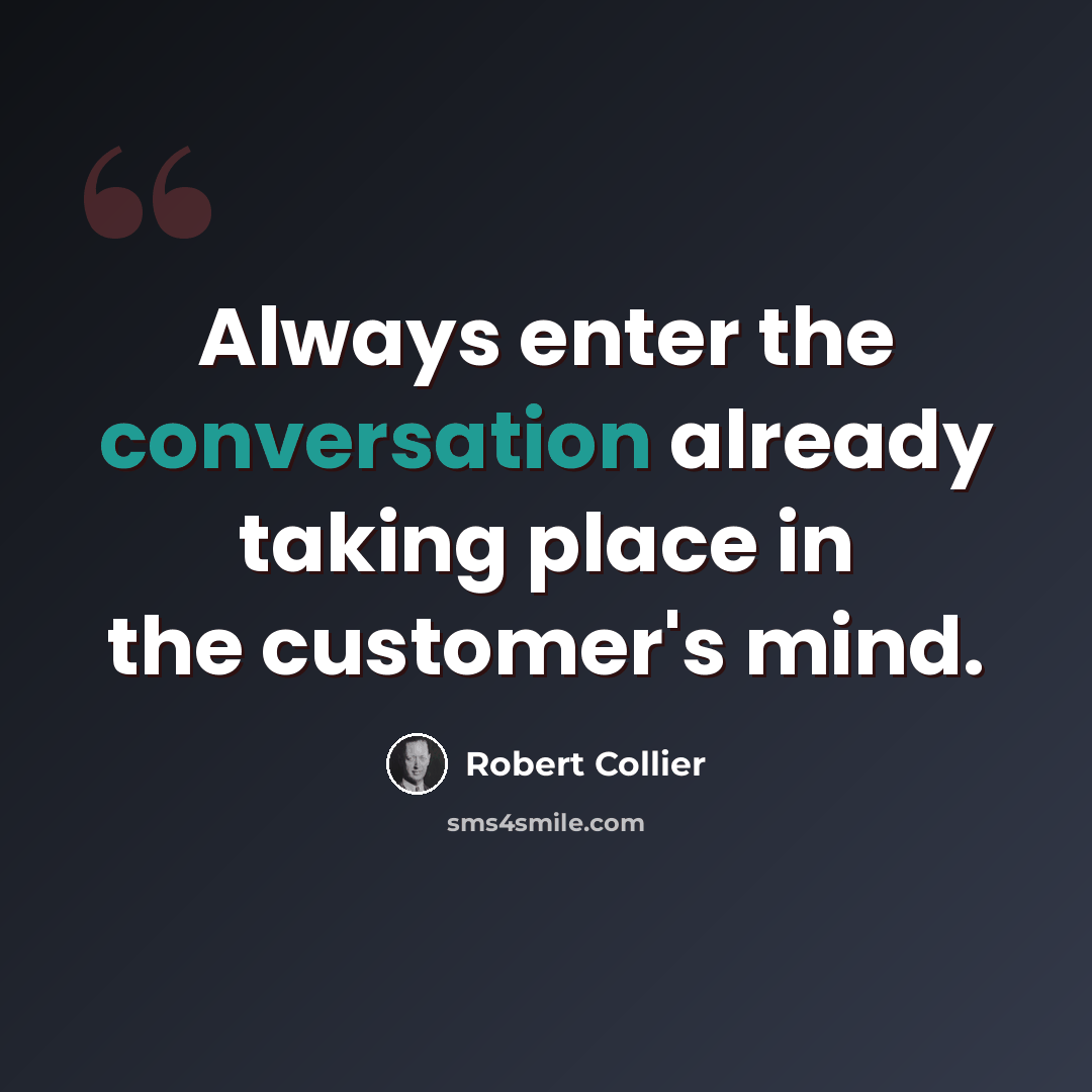 “Always enter the conversation already taking place in the customer's mind.” quote by Robert Collier