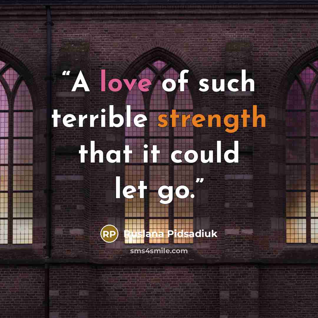 “A love of such terrible strength that it could let go.” quote by Ruslana Pidsadiuk
