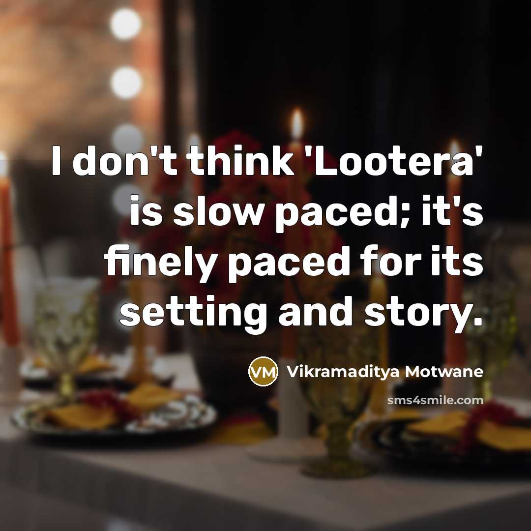 “I don't think 'Lootera' is slow paced; it's finely paced for its setting and story.” quote by Vikramaditya Motwane