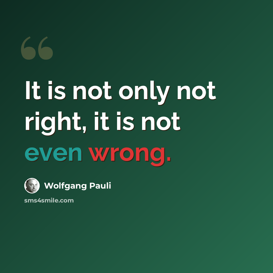 “It is not only not right, it is not even wrong.” quote by Wolfgang Pauli