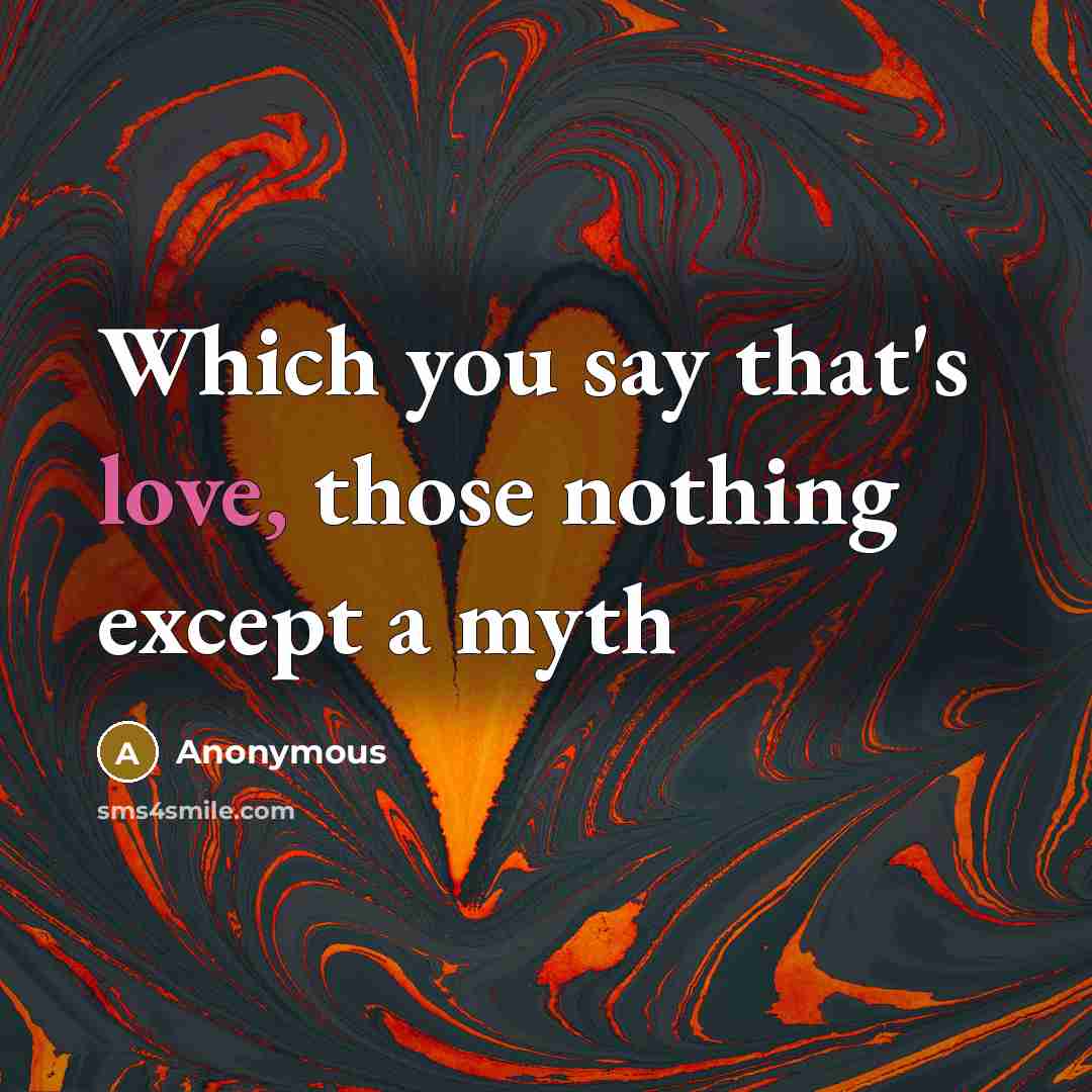“Which you say that's love, those nothing except a myth” quote by Anonymous