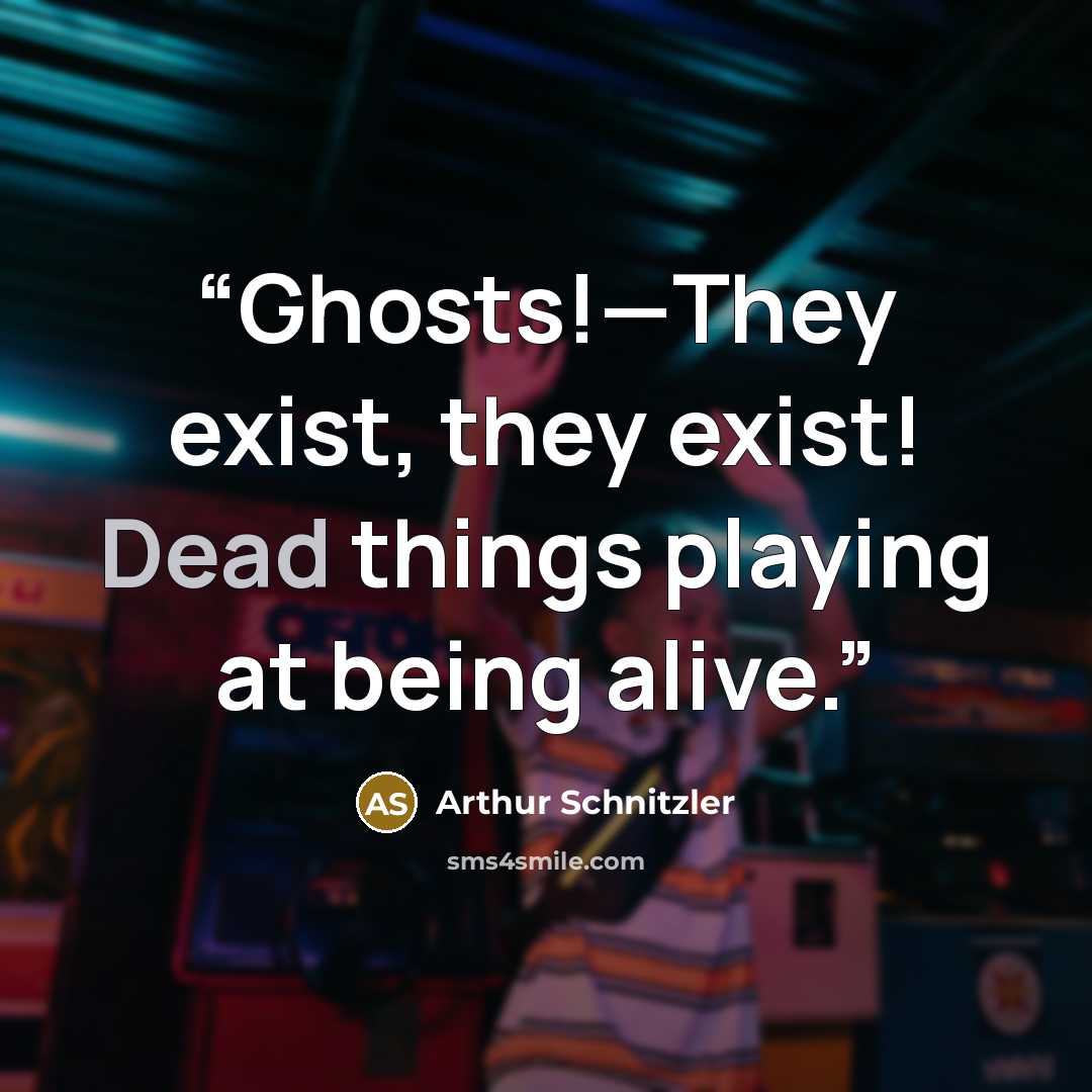 “Ghosts!—They exist, they exist! Dead things playing at being alive.” quote by Arthur Schnitzler