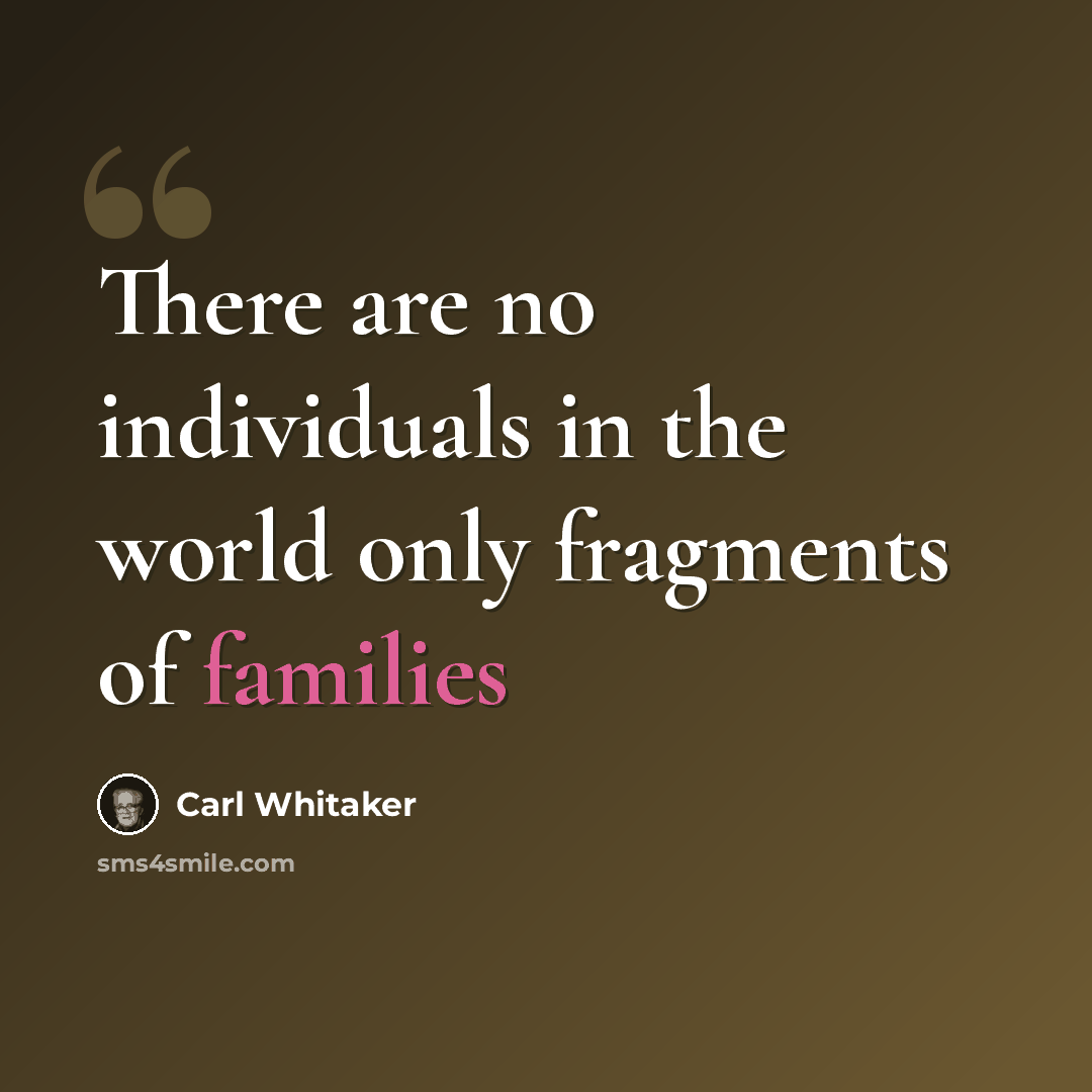 “There are no individuals in the world only fragments of families” quote by Carl Whitaker