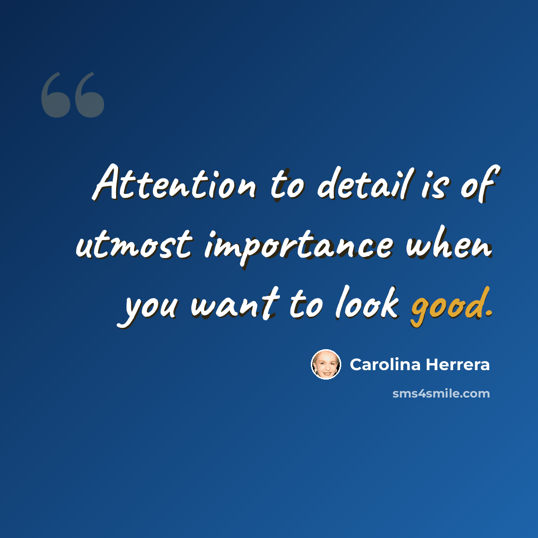 “Attention to detail is of utmost importance when you want to look good.” quote by Carolina Herrera