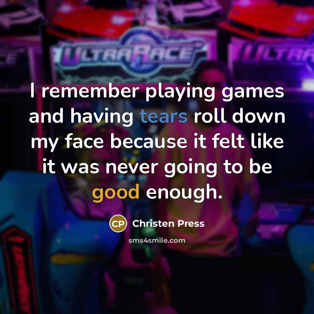 “I remember playing games and having tears roll down my face because it felt like it was never going to be good enough.” quote by Christen Press
