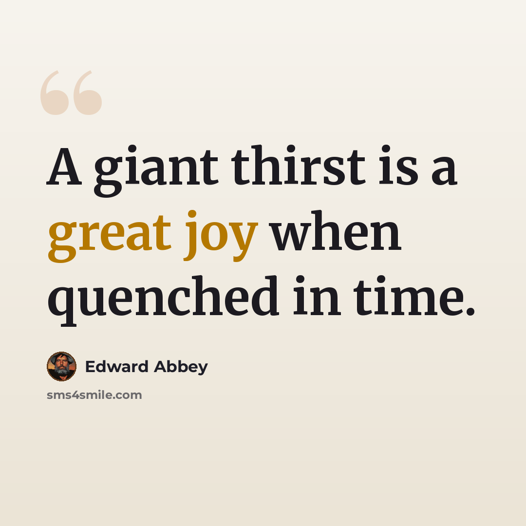 “A giant thirst is a great joy when quenched in time.” quote by Edward Abbey