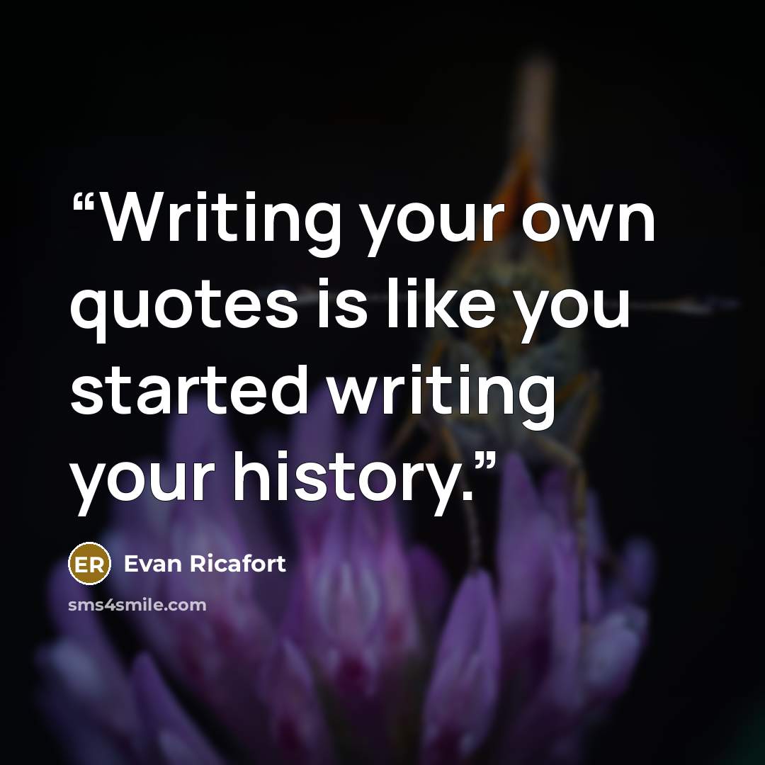 “Writing your own quotes is like you started writing your history.” quote by Evan Ricafort