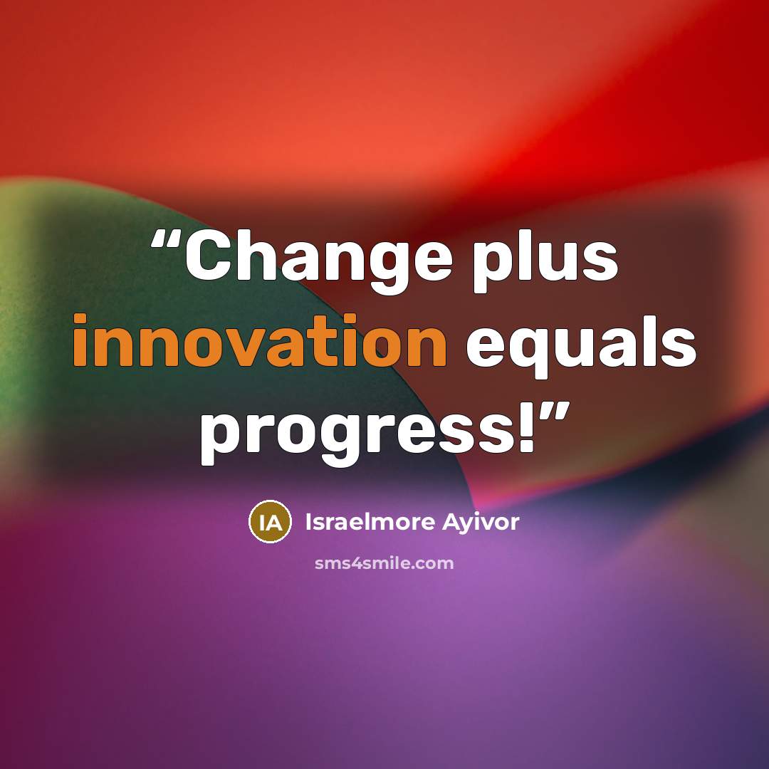 “Change plus innovation equals progress!” quote by Israelmore Ayivor
