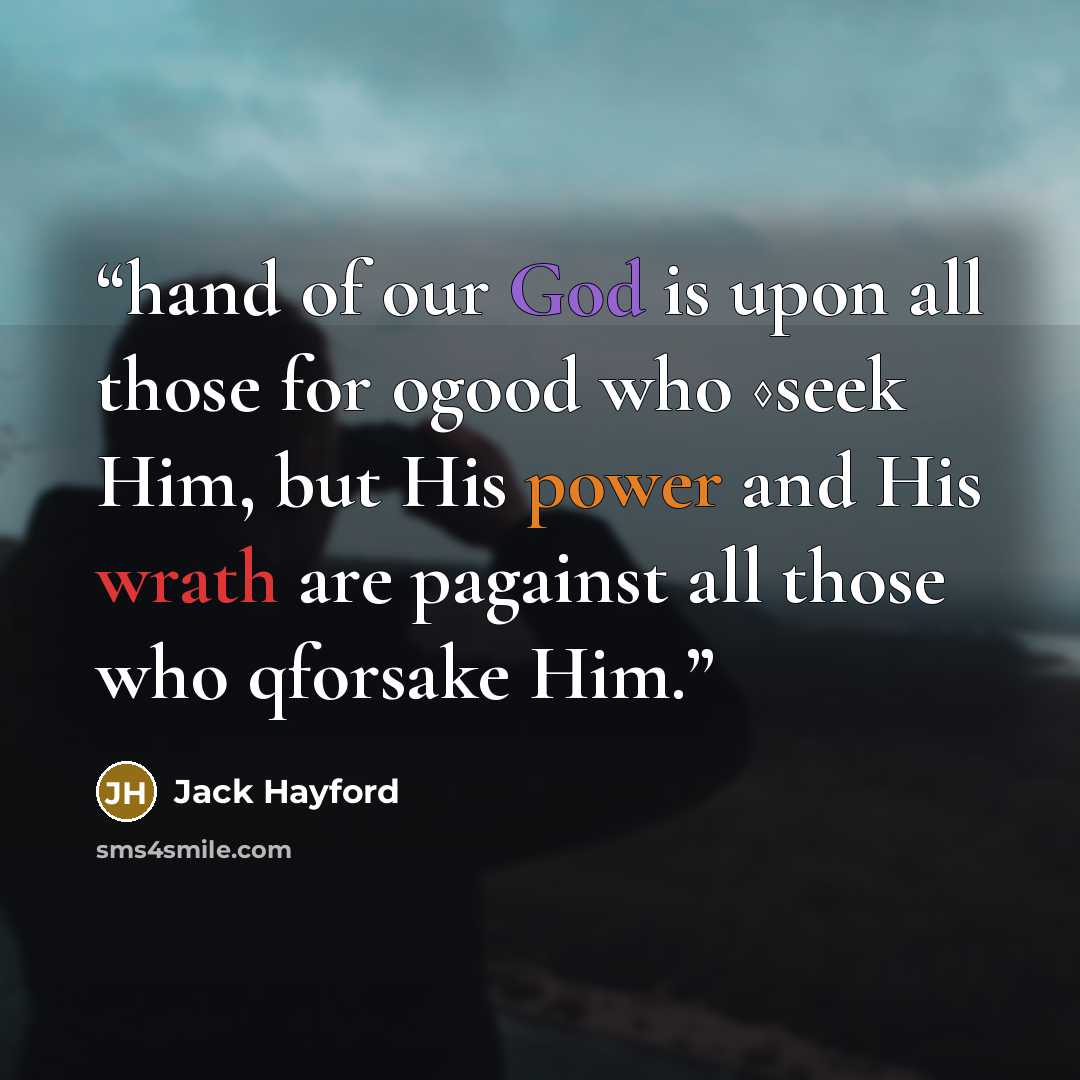 “hand of our God is upon all those for ogood who ◊seek Him, but His power and His wrath are pagainst all those who qforsake Him.” quote by Jack Hayford