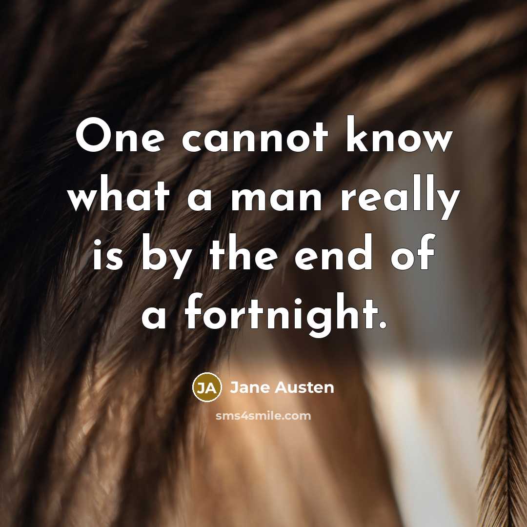 “One cannot know what a man really is by the end of a fortnight.” quote by Jane Austen