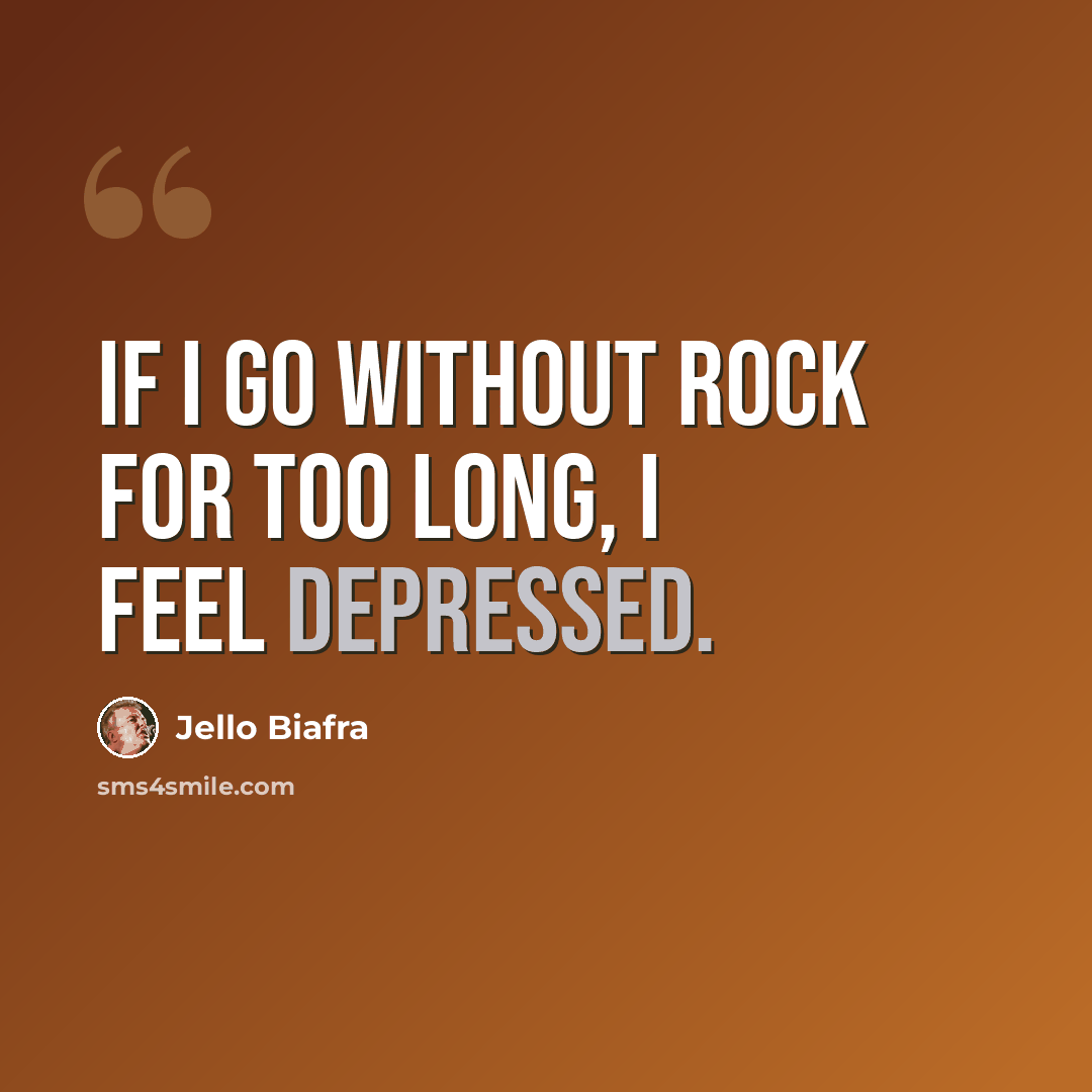 “If I go without rock for too long, I feel depressed.” quote by Jello Biafra