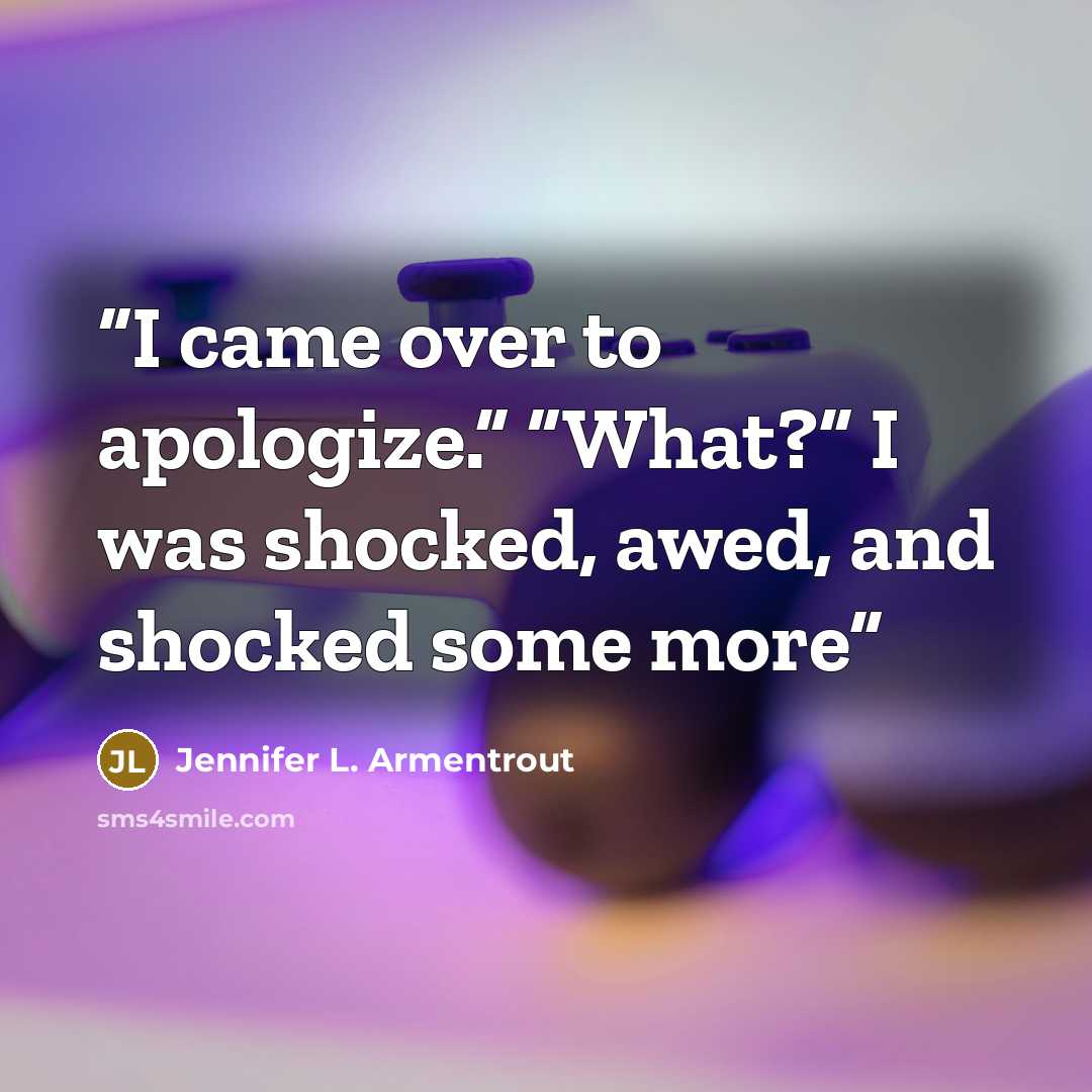 “I came over to apologize.” “What?” I was shocked, awed, and shocked some more” quote by Jennifer L. Armentrout