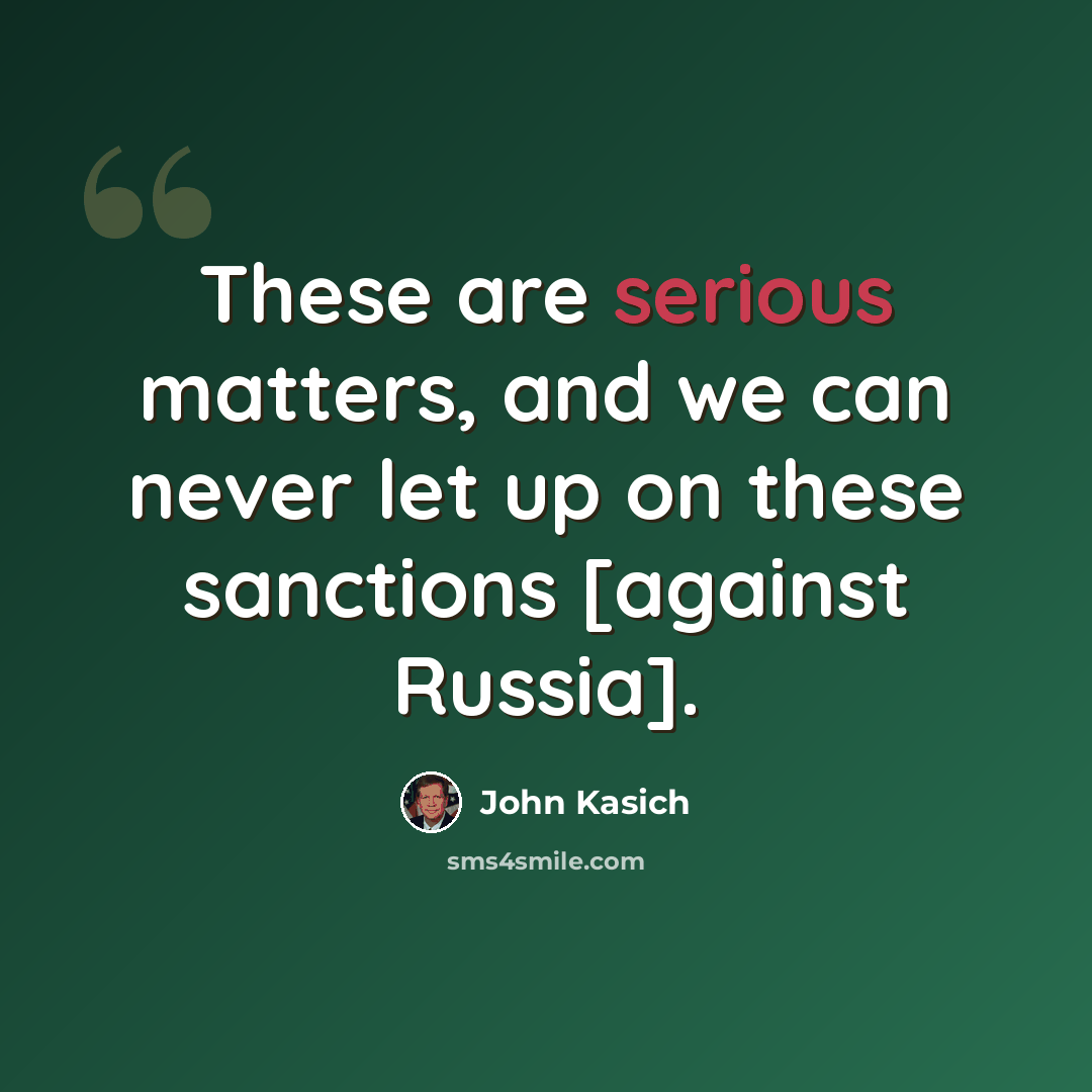 “These are serious matters, and we can never let up on these sanctions [against Russia].” quote by John Kasich