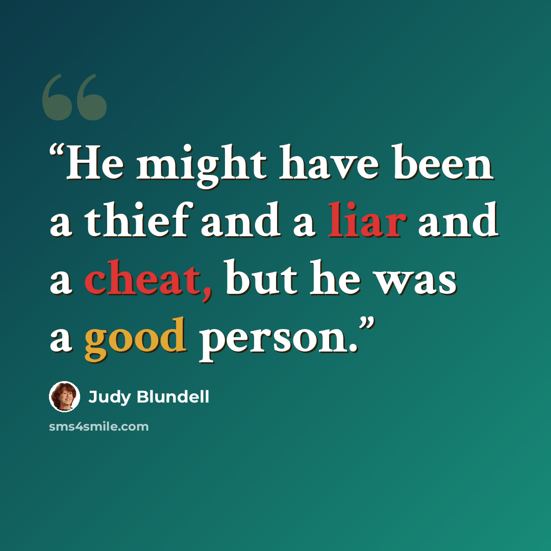 “He might have been a thief and a liar and a cheat, but he was a good person.” quote by Judy Blundell