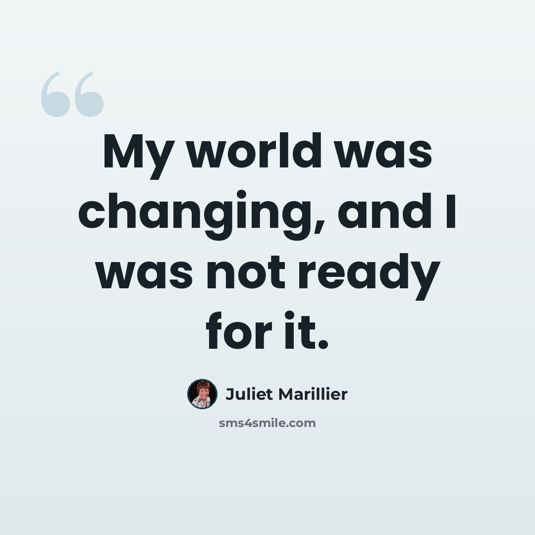 “My world was changing, and I was not ready for it.” quote by Juliet Marillier