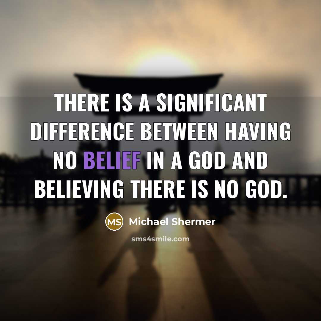 “There is a significant difference between having no belief in a God and believing there is no God.” quote by Michael Shermer