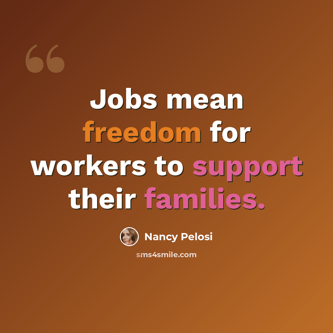 “Jobs mean freedom for workers to support their families.” quote by Nancy Pelosi