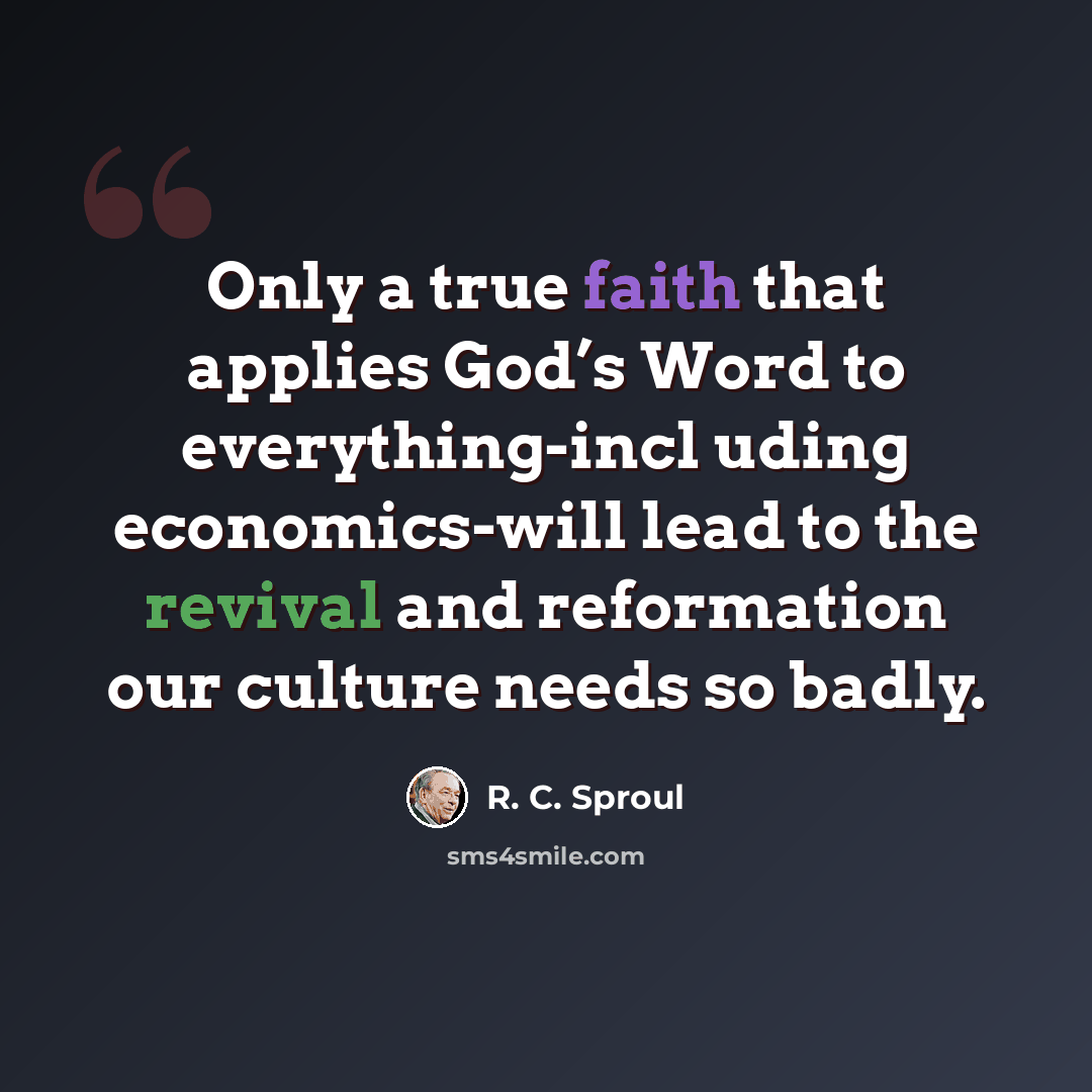 “Only a true faith that applies God’s Word to everything-incl uding economics-will lead to the revival and reformation our culture needs so badly.” quote by R. C. Sproul