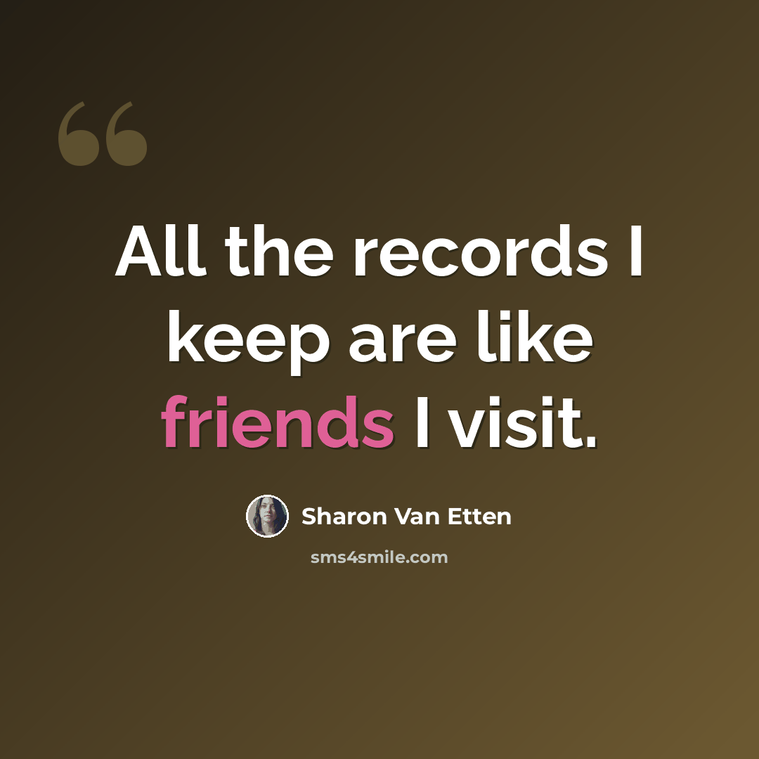 “All the records I keep are like friends I visit.” quote by Sharon Van Etten